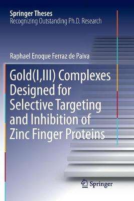 Gold(I,III) Complexes Designed for Selective Targeting and Inhibition of Zinc Finger Proteins - Springer Theses (Paperback)
