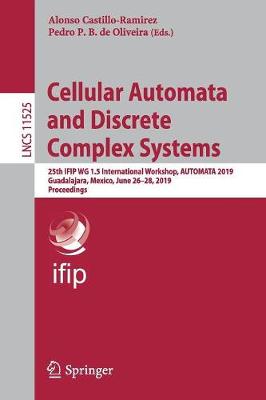 Cellular Automata and Discrete Complex Systems: 25th IFIP WG 1.5 International Workshop, AUTOMATA 2019, Guadalajara, Mexico, June 26-28, 2019, Proceedings - Theoretical Computer Science and General Issues 11525 (Paperback)