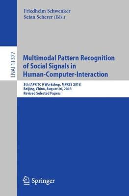 Multimodal Pattern Recognition of Social Signals in Human-Computer-Interaction: 5th IAPR TC 9 Workshop, MPRSS 2018, Beijing, China, August 20, 2018, Revised Selected Papers - Lecture Notes in Computer Science 11377 (Paperback)