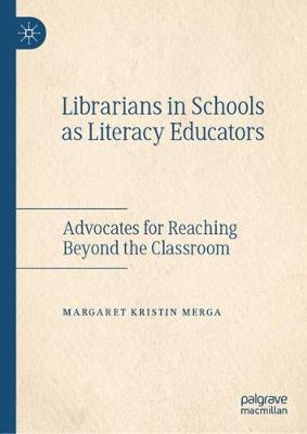 Librarians in Schools as Literacy Educators: Advocates for Reaching Beyond the Classroom (Hardback)