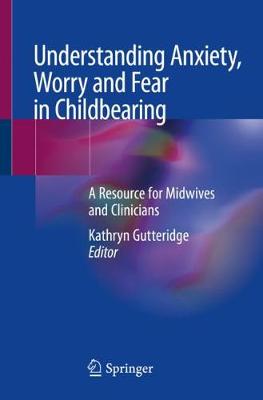 Understanding Anxiety, Worry and Fear in Childbearing: A Resource for Midwives and Clinicians (Paperback)