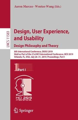 Design, User Experience, and Usability. Design Philosophy and Theory: 8th International Conference, DUXU 2019, Held as Part of the 21st HCI International Conference, HCII 2019, Orlando, FL, USA, July 26-31, 2019, Proceedings, Part I - Lecture Notes in Computer Science 11583 (Paperback)