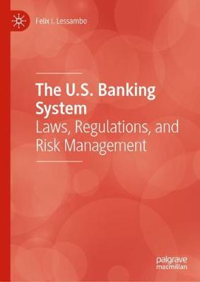 The U.S. Banking System: Laws, Regulations, and Risk Management (Hardback)