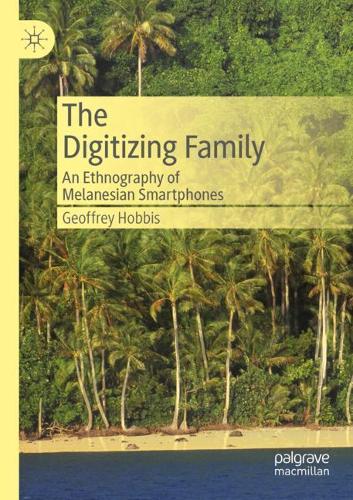 The Digitizing Family: An Ethnography of Melanesian Smartphones (Paperback)