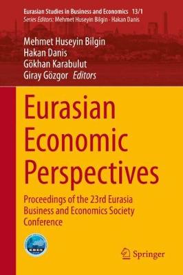 Eurasian Economic Perspectives: Proceedings of the 23rd Eurasia Business and Economics Society Conference - Eurasian Studies in Business and Economics 13/1 (Hardback)