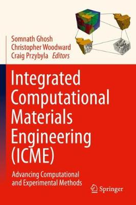 Integrated Computational Materials Engineering (ICME): Advancing Computational and Experimental Methods (Hardback)