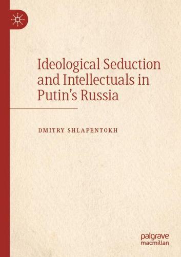 Ideological Seduction and Intellectuals in Putin's Russia (Paperback)