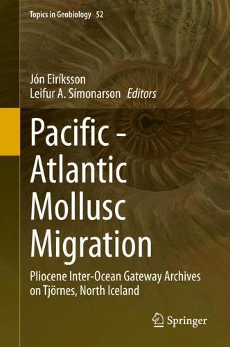 Pacific - Atlantic Mollusc Migration: Pliocene Inter-Ocean Gateway Archives on Tjoernes, North Iceland - Topics in Geobiology 52 (Hardback)