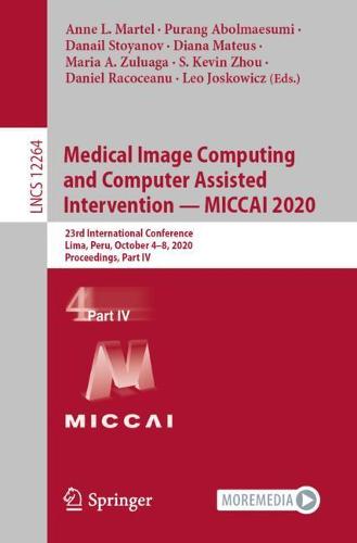 Medical Image Computing and Computer Assisted Intervention - MICCAI 2020: 23rd International Conference, Lima, Peru, October 4-8, 2020, Proceedings, Part IV - Image Processing, Computer Vision, Pattern Recognition, and Graphics 12264 (Paperback)