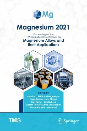 Magnesium 2021: Proceedings of the 12th International Conference on Magnesium Alloys and Their Applications - The Minerals, Metals & Materials Series (Hardback)