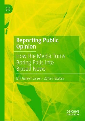 Reporting Public Opinion: How the Media Turns Boring Polls into Biased News (Hardback)