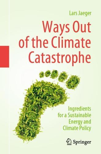 Ways Out of the Climate Catastrophe: Ingredients for a Sustainable Energy and Climate Policy (Paperback)