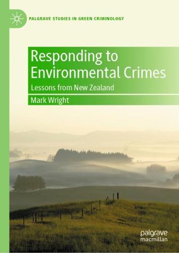 Responding to Environmental Crimes: Lessons from New Zealand - Palgrave Studies in Green Criminology (Hardback)