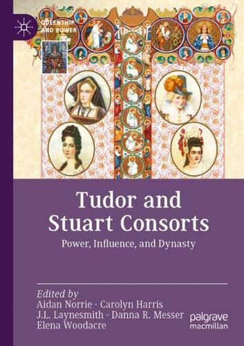 Tudor and Stuart Consorts: Power, Influence, and Dynasty Queenship and  Power (Paperback)