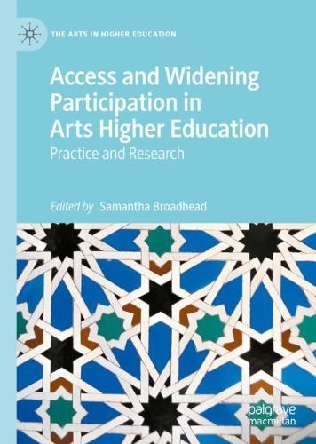 Access and Widening Participation in Arts Higher Education: Practice and Research - The Arts in Higher Education (Hardback)