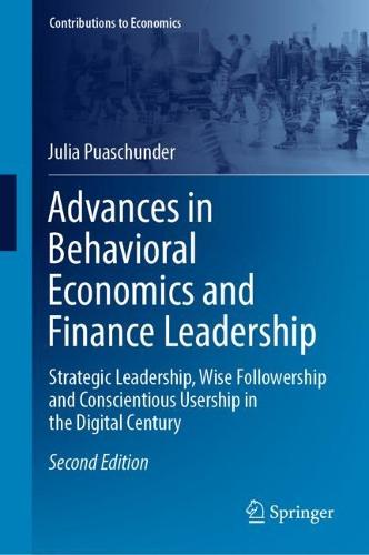 Advances in Behavioral Economics and Finance Leadership: Strategic Leadership, Wise Followership and Conscientious Usership in the Digital Century - Contributions to Economics (Hardback)