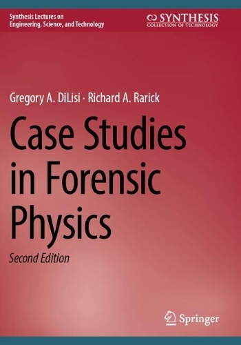 Richard Rarick Case Studies in Forensic Physics by Gregory A. DiLisi, Richard A ...
