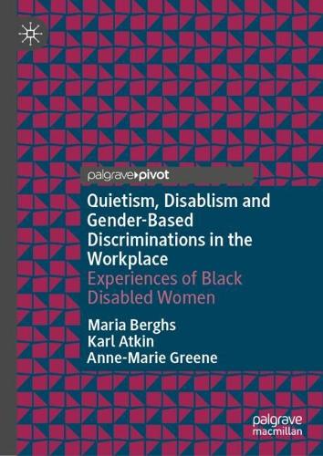 Quietism, Disablism and Gender-Based Discriminations in the Workplace: Experiences of Black Disabled Women (Hardback)