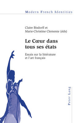 Le Coeur Dans Tous Ses États: Essais Sur La Littérature Et l'Art Français - Modern French Identities 107 (Paperback)