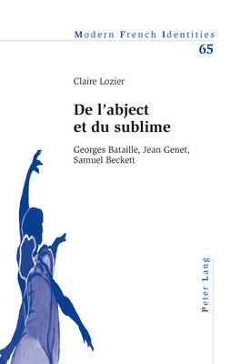 de l'Abject Et Du Sublime: Georges Bataille, Jean Genet, Samuel Beckett - Modern French Identities 65 (Paperback)