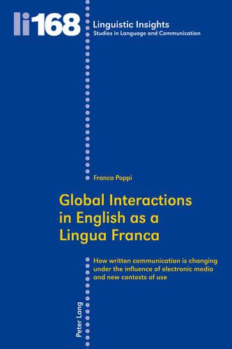 Global Interactions in English as a Lingua Franca: How written communication is changing under the influence of electronic media and new contexts of use - Linguistic Insights 168 (Paperback)