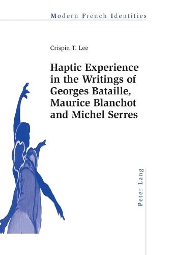 Haptic Experience in the Writings of Georges Bataille, Maurice Blanchot and Michel Serres - Modern French Identities 116 (Paperback)