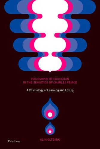 Philosophy of Education in the Semiotics of Charles Peirce: A Cosmology of Learning and Loving (Paperback)