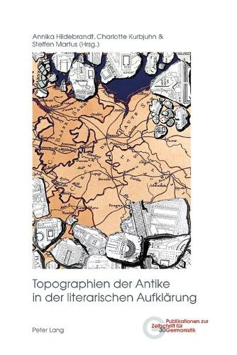 Topographien Der Antike in Der Literarischen Aufklaerung - Publikationen Zur Zeitschrift Fuer Germanistik 30 (Paperback)
