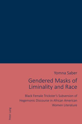 Cover Gendered Masks of Liminality and Race: Black Female Trickster's Subversion of Hegemonic Discourse in African American Women Literature