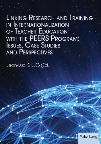 Linking Research and Training in Internationalization of Teacher Education with the PEERS Program: Issues, Case Studies and Perspectives (Paperback)