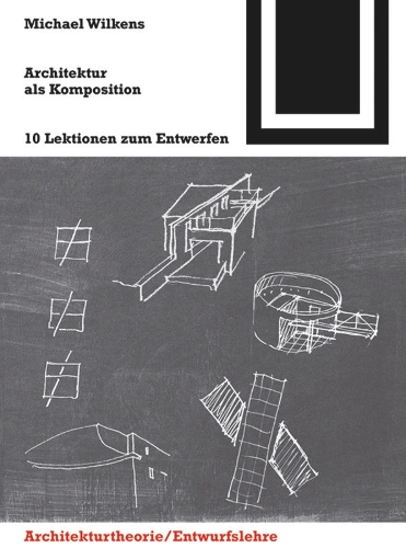 Architektur als Komposition / La arquitectura como composicion: Zehn Lektionen zum Entwerfen - Bauwelt Fundamente 144 (Paperback)