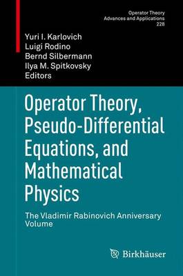 Operator Theory, Pseudo-Differential Equations, and Mathematical Physics: The Vladimir Rabinovich Anniversary Volume - Operator Theory: Advances and Applications 228 (Paperback)