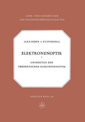 Elektronenoptik: Grundz ge Der Theoretischen Elektronenoptik - Lehr- Und Handbucher Der Ingenieurwissenschaften 15 (Paperback)