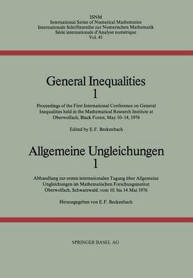 General Inequalities 1 / Allgemeine Ungleichungen 1: Proceedings of the First International Conference on General Inequalities held in the Mathematical Research Institute at Oberwolfach, Black Forest, May 10-14, 1976 / Abhandlung zur erstein internationalen Tagung uber Allgemeine Ungleichungen im Mathematischen Forschungsinstitut Oberwolfach, Schwarzwald vom 10. bis 14. Mai 1976 - International Series of Numerical Mathematics 41 (Paperback)