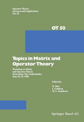 Topics in Matrix and Operator Theory: Workshop on Matrix and Operator Theory Rotterdam (The Netherlands), June 26-29, 1989 - Operator Theory: Advances and Applications 50 (Paperback)