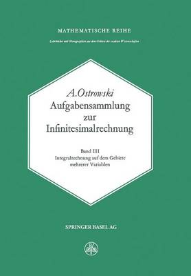 Aufgabensammlung Zur Infinitesimalrechnung: Band III: Integralrechnung Auf Dem Gebiete Mehrerer Variablen - Lehrbucher Und Monographien Aus Dem Gebiete der Exakten Wis 56 (Paperback)