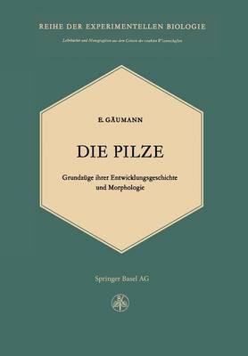 Die Pilze: Grundzuge Ihrer Entwicklungsgeschichte Und Morphologie - Lehrbucher Und Monographien Aus Dem Gebiete der Exakten Wis 4 (Paperback)