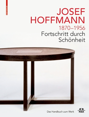 JOSEF HOFFMANN 1870–1956: Fortschritt durch Schönheit: Das Handbuch zum Werk (Hardback)