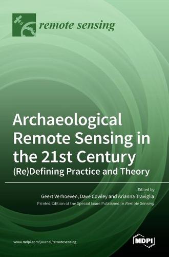 Archaeological Remote Sensing in the 21st Century: (Re)Defining Practice and Theory (Hardback)