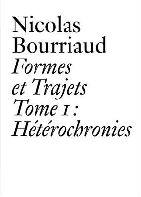 Nicolas Bourriaud: Formes et trajets - Tome 1 Heterochronies - Document Series (Paperback)