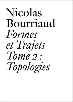 Nicolas Bourriaud: Formes et trajets - Tome 2 Topologies - Documents Series (Paperback)