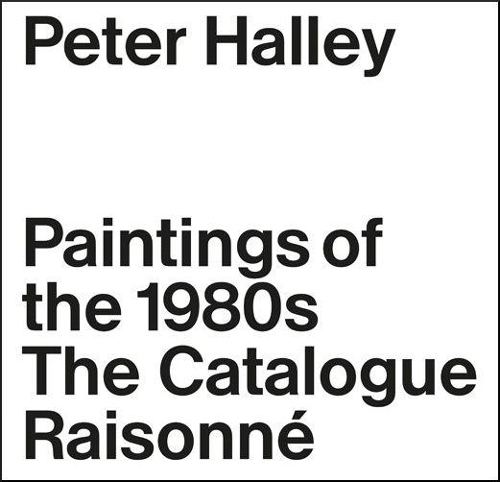 Peter Halley: The Complete 1980s Paintings (Hardback)