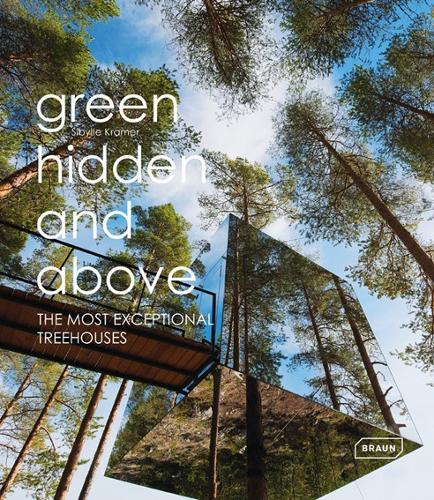 Green, Hidden and Above: The Most Exceptional Treehouses (Hardback)