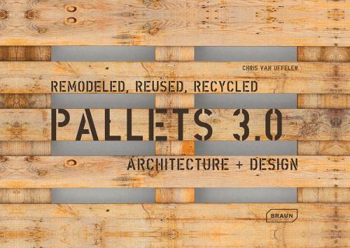 Pallets 3.0: Remodeled, Reused, Recycled: Architecture + Design (Paperback)