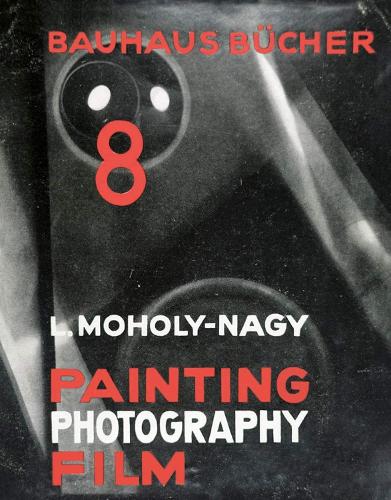 Painting, Photography, Film by László Moholy-Nagy, Walter Gropius