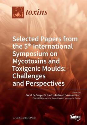 Selected Papers from the 5th International Symposium on Mycotoxins and Toxigenic Moulds: Challenges and Perspectives (Paperback)