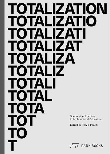 Totalization: Speculative Practice in Architectural Education (Paperback)
