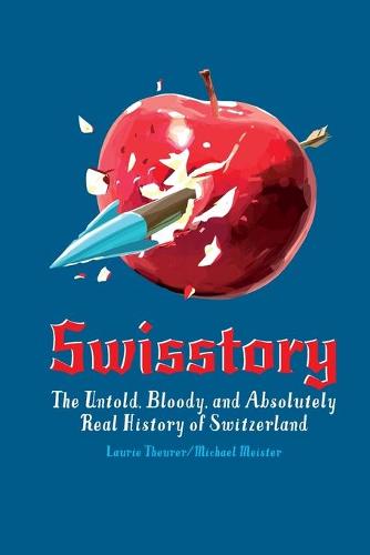 Swisstory: The Untold, Bloody, and Absolutely Real History of Switzerland (Paperback)