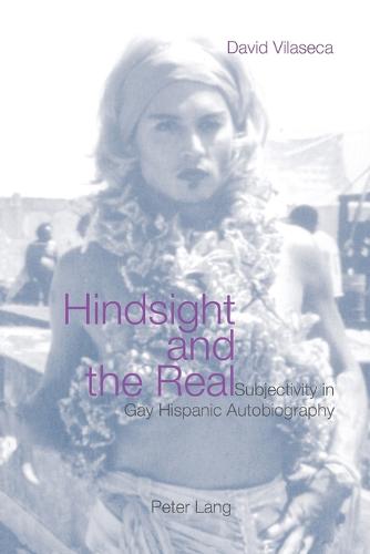 Hindsight and the Real: Subjectivity in Gay Hispanic Autobiography (Paperback)