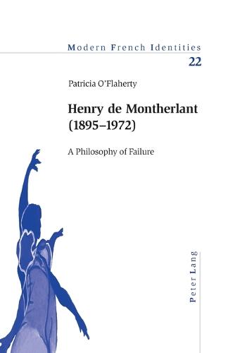 Henry De Montherlant (1895-1872): A Philosophy of Failure - Modern French Identities v. 22 (Paperback)